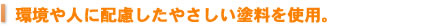 環境や人に配慮したやさしい塗料を使用。